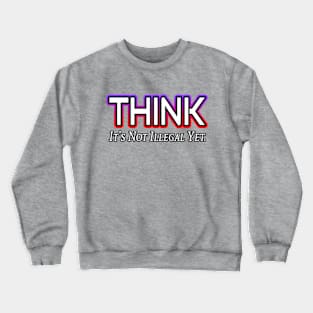 Think it's not illegal yet. Crewneck Sweatshirt